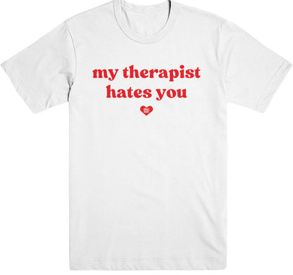 "my therapist hates you" t-shirt