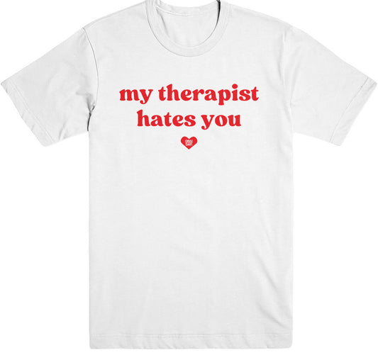 "my therapist hates you" t-shirt